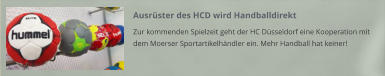 Ausrüster des HCD wird Handballdirekt Zur kommenden Spielzeit geht der HC Düsseldorf eine Kooperation mit dem Moerser Sportartikelhändler ein. Mehr Handball hat keiner!