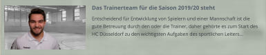 Das Trainerteam für die Saison 2019/20 steht Entscheidend für Entwicklung von Spielern und einer Mannschaft ist die gute Betreuung durch den oder die Trainer, daher gehörte es zum Start des HC Düsseldorf zu den wichtigsten Aufgaben des sportlichen Leiters…